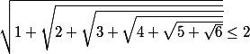\sqrt{1+\sqrt{2+\sqrt{3+\sqrt{4+\sqrt{5+\sqrt{6}}}}}}\leq 2